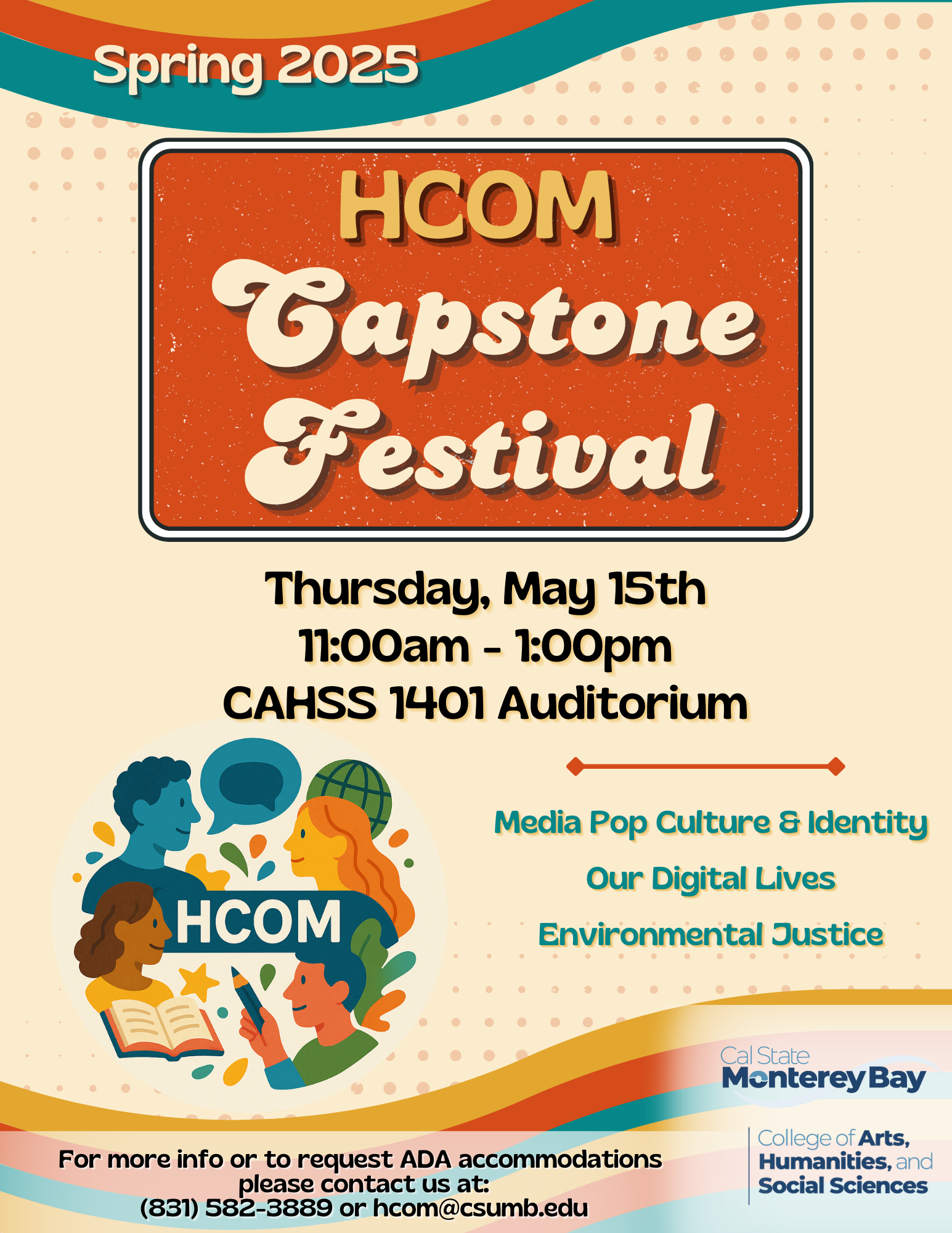 A retro style font and warm, vibrant colors announces the Spring 2025 HCOM Capstone Festival. The event takes place on Thursday, May 15th from 11:00-1:00pm at the CAHSS 1401 Auditorium. The themes listed are Media Pop Culture & Identity, Food for Thought, and Environmental Justice. At the bottom, contact information is provided for ADA accommodations: 831-582-3889 or hcom@csumb.edu.
