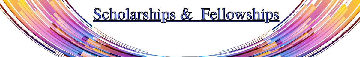 LIST OF SCHOLARSHIPS AND FELLOWSHIPS