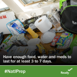Have enough food, water and meds to last for at least 3 to 7 days. Build a Kit.